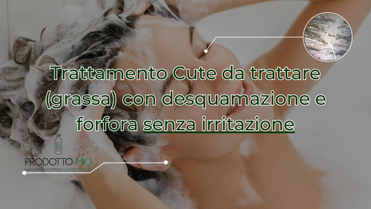 Trattamento Cute da trattare (grassa) con desquamazione e forfora senza irritazione